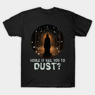 Would It Kill You to Dust? T-Shirt